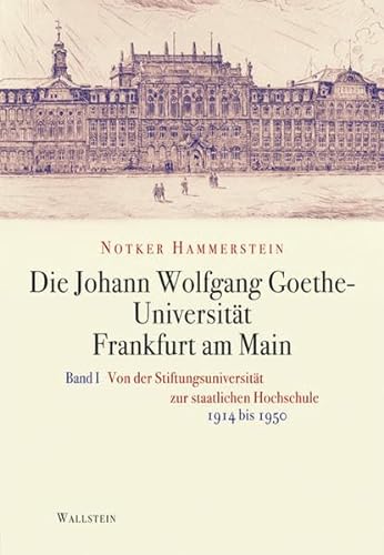 Die Johann Wolfgang Goethe-Universität Frankfurt am Main: Bd. I: Von der Stiftungsuniversität zur staatlichen Hochschule 1914-1950 / Bd. II: Nachkriegszeit und Bundesrepublik 1945-1972